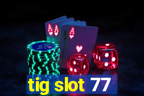 tig slot 77